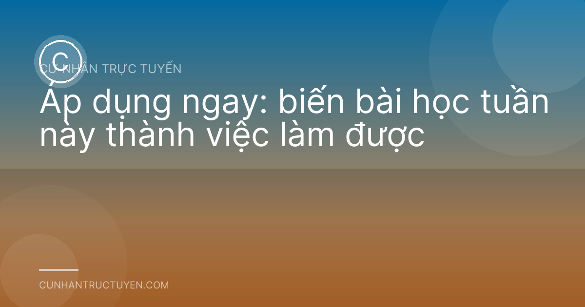 Áp dụng ngay: biến bài học tuần này thành việc làm được