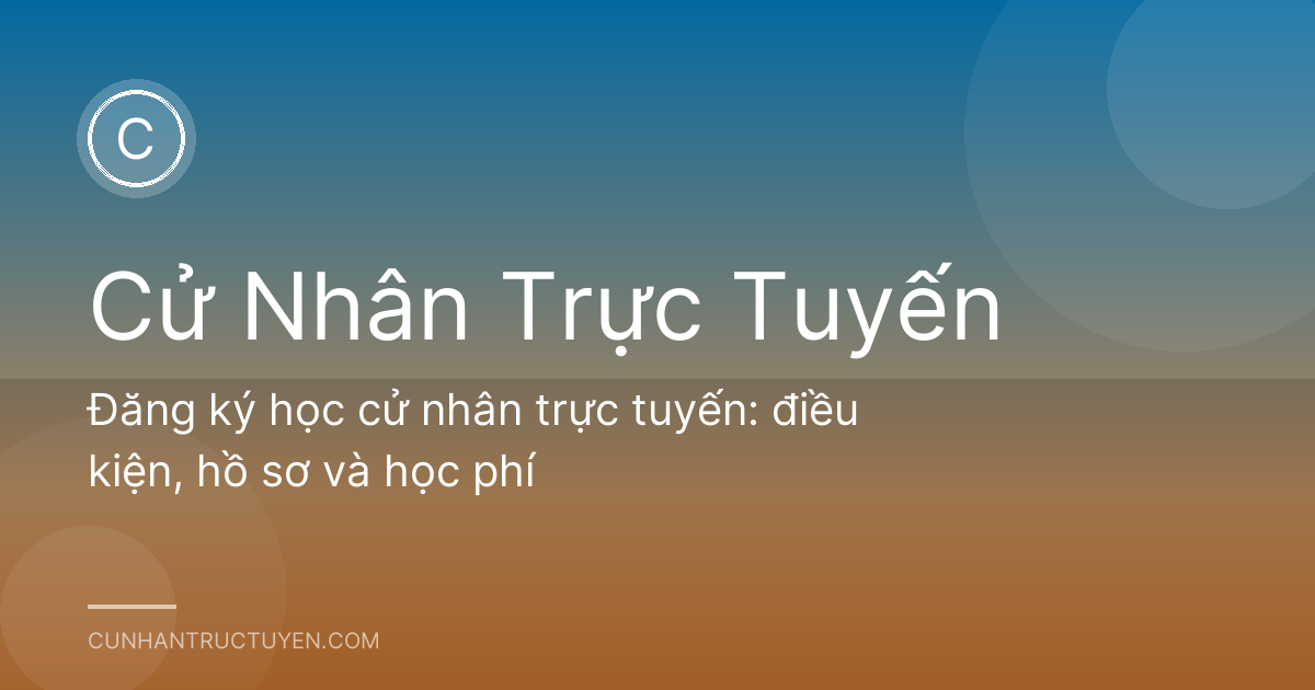 Đăng ký học cử nhân trực tuyến: điều kiện, hồ sơ và học phí